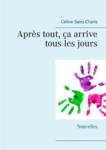 Après tout ça arrive tous les jours / Céline Saint-Charle